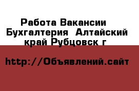 Работа Вакансии - Бухгалтерия. Алтайский край,Рубцовск г.